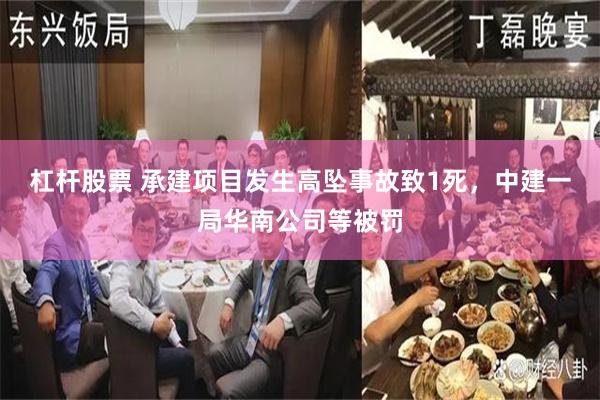 杠杆股票 承建项目发生高坠事故致1死，中建一局华南公司等被罚