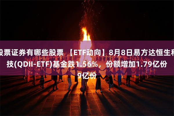 股票证券有哪些股票 【ETF动向】8月8日易方达恒生科技(QDII-ETF)基金跌1.56%，份额增加1.79亿份