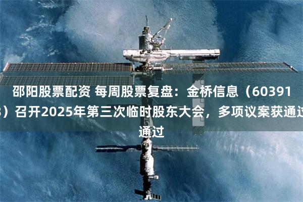 邵阳股票配资 每周股票复盘：金桥信息（603918）召开2025年第三次临时股东大会，多项议案获通过