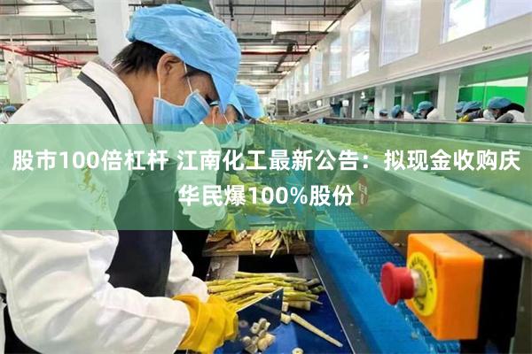 股市100倍杠杆 江南化工最新公告：拟现金收购庆华民爆100%股份