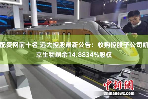配资网前十名 远大控股最新公告：收购控股子公司凯立生物剩余14.8834%股权