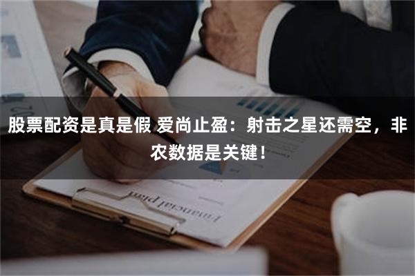 股票配资是真是假 爱尚止盈：射击之星还需空，非农数据是关键！