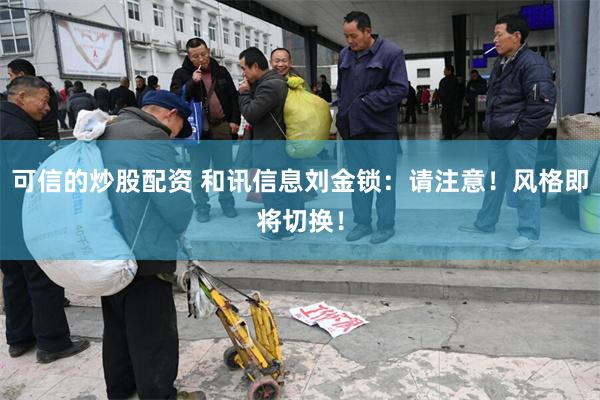 可信的炒股配资 和讯信息刘金锁：请注意！风格即将切换！