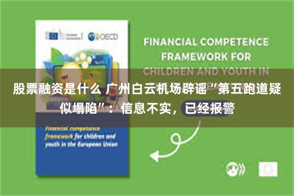 股票融资是什么 广州白云机场辟谣“第五跑道疑似塌陷”：信息不实，已经报警