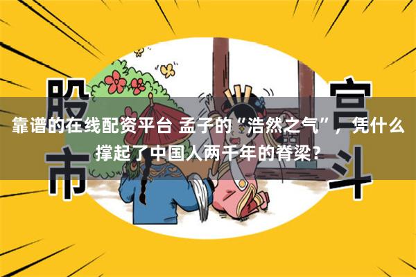 靠谱的在线配资平台 孟子的“浩然之气”，凭什么撑起了中国人两千年的脊梁？