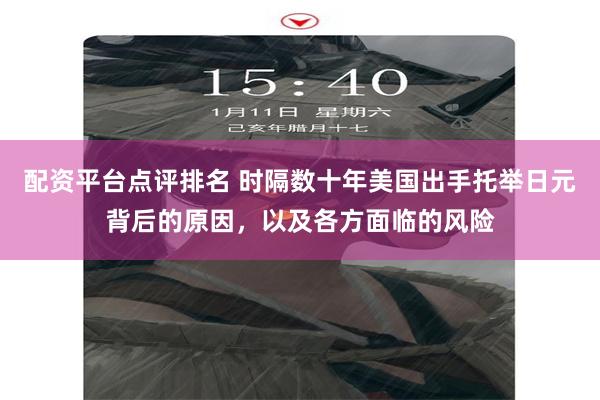 配资平台点评排名 时隔数十年美国出手托举日元背后的原因，以及各方面临的风险