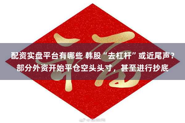 配资实盘平台有哪些 韩股“去杠杆”或近尾声？部分外资开始平仓空头头寸，甚至进行抄底