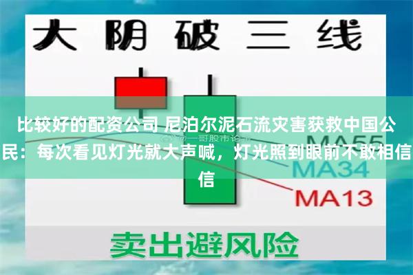 比较好的配资公司 尼泊尔泥石流灾害获救中国公民：每次看见灯光就大声喊，灯光照到眼前不敢相信