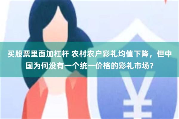 买股票里面加杠杆 农村农户彩礼均值下降，但中国为何没有一个统一价格的彩礼市场？