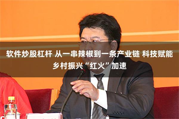 软件炒股杠杆 从一串辣椒到一条产业链 科技赋能乡村振兴“红火”加速